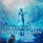Read more about the article „Lodowy Ogień”  – Kai Meyer
