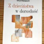 Read more about the article Biblioteka Montessori: „Z dzieciństwa w dorosłość”, „Do rodziców” – Maria Montessori
