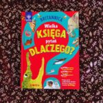 Read more about the article „Britannica. Wielka księga pytań dlaczego” – Sally Symes, Stephanie Warren Drimmer